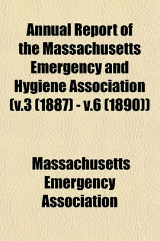 Cover of Annual Report of the Massachusetts Emergency and Hygiene Association (V.3 (1887) - V.6 (1890))