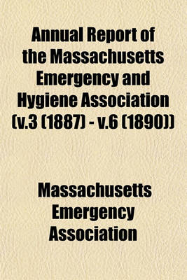 Book cover for Annual Report of the Massachusetts Emergency and Hygiene Association (V.3 (1887) - V.6 (1890))