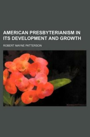 Cover of American Presbyterianism in Its Development and Growth