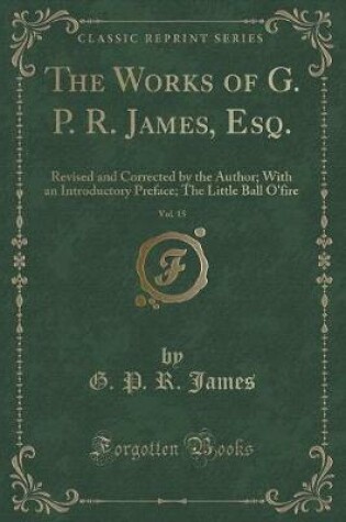 Cover of The Works of G. P. R. James, Esq., Vol. 15