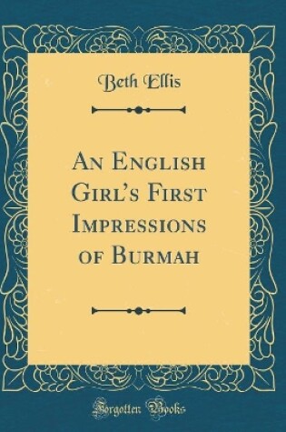 Cover of An English Girls First Impressions of Burmah (Classic Reprint)