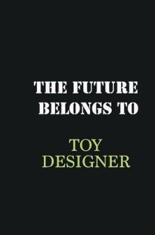 Cover of The Future belongs to Toy Designer