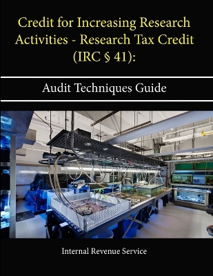 Book cover for Credit for Increasing Research Activities - Research Tax Credit (IRC x 41): Audit Techniques Guide