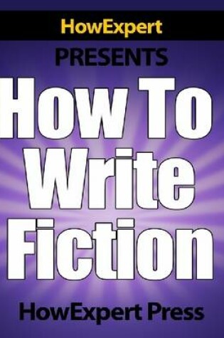 Cover of How To Write Fiction - Your Step-By-Step Guide To Writing Fiction