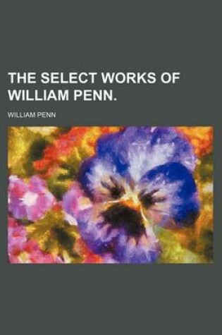 Cover of The Select Works of William Penn. (Volume 4)