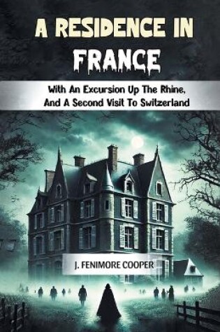 Cover of A Residence in France With An Excursion Up The Rhine, And A Second Visit To Switzerland