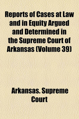 Book cover for Reports of Cases at Law and in Equity Argued and Determined in the Supreme Court of Arkansas Volume 39