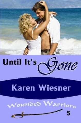 Cover of Until it's Gone, Book 5 of the Wounded Warriors Series