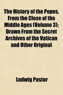 Book cover for The History of the Popes, from the Close of the Middle Ages (Volume 3); Drawn from the Secret Archives of the Vatican and Other Original