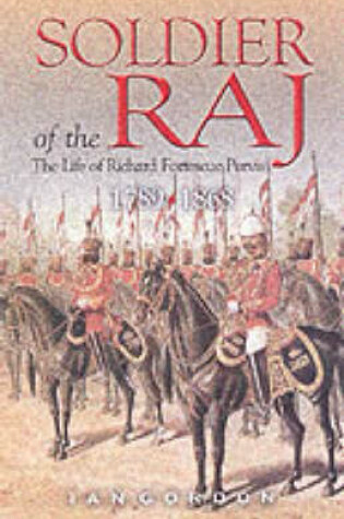 Cover of Soldier of the Raj: the Life of Richard Fortescue Purvis 1789-1868