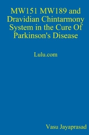 Cover of MW151 MW189 and Dravidian Chintharmony System in the Cure of Parkinson's Disease