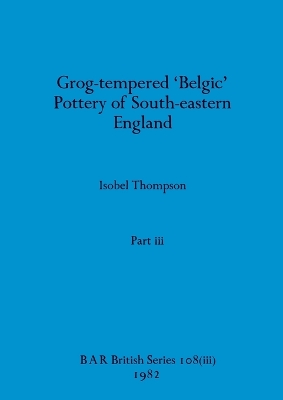 Cover of Grog-tempered 'Belgic' Pottery of South-eastern England, Part iii