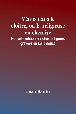 Book cover for Vénus dans le cloître, ou la religieuse en chemise; Nouvelle édition enrichie de figures gravées en taille douce