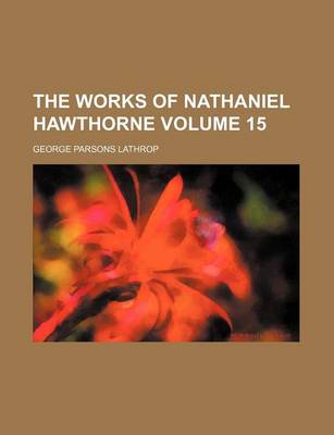 Book cover for The Works of Nathaniel Hawthorne Volume 15