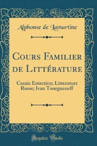 Cover of Cours Familier de Littérature: Cxxxie Entretien; Litterature Russe; Ivan Tourgueneff (Classic Reprint)