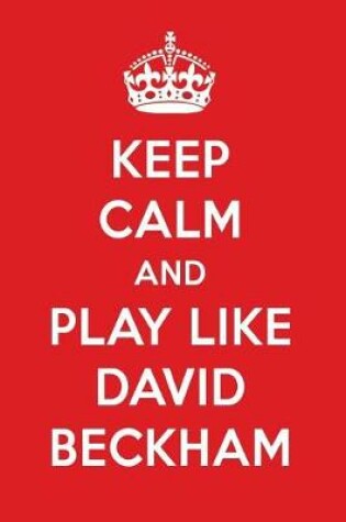 Cover of Keep Calm and Play Like David Beckham