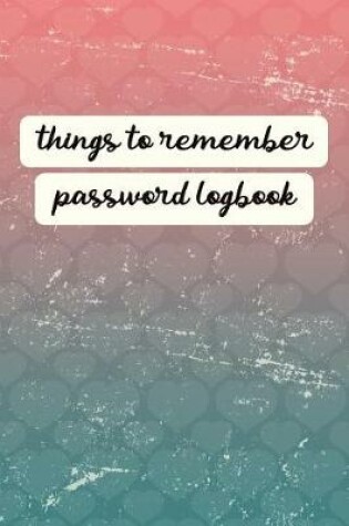 Cover of Things to Remember Password Logbook