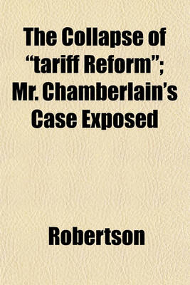 Book cover for The Collapse of "Tariff Reform"; Mr. Chamberlain's Case Exposed