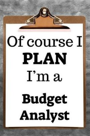 Cover of Of Course I Plan I'm a Budget Analyst