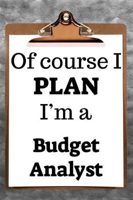 Book cover for Of Course I Plan I'm a Budget Analyst