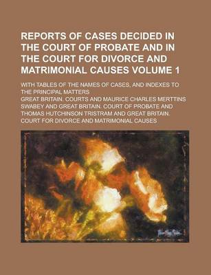 Book cover for Reports of Cases Decided in the Court of Probate and in the Court for Divorce and Matrimonial Causes; With Tables of the Names of Cases, and Indexes to the Principal Matters Volume 1