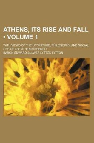 Cover of Athens, Its Rise and Fall (Volume 1); With Views of the Literature, Philosophy, and Social Life of the Athenian People