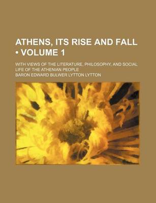Book cover for Athens, Its Rise and Fall (Volume 1); With Views of the Literature, Philosophy, and Social Life of the Athenian People