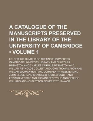 Book cover for A Catalogue of the Manuscripts Preserved in the Library of the University of Cambridge (Volume 1); Ed. for the Syndics of the University Press