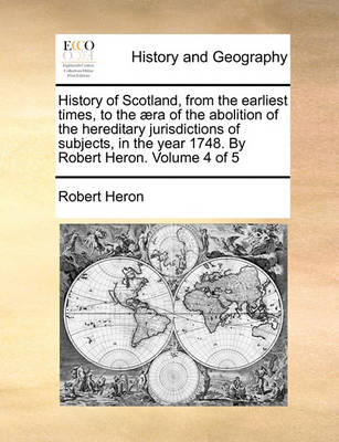 Book cover for History of Scotland, from the earliest times, to the aera of the abolition of the hereditary jurisdictions of subjects, in the year 1748. By Robert Heron. Volume 4 of 5