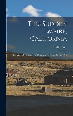 Book cover for This Sudden Empire, California; the Story of the Society of California Pioneers, 1850 to 1950