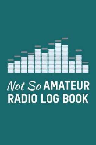 Cover of Not So Amateur Radio Log Book