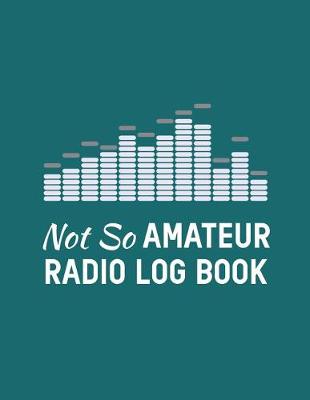 Book cover for Not So Amateur Radio Log Book