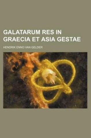 Cover of Galatarum Res in Graecia Et Asia Gestae