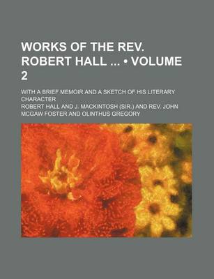 Book cover for Works of the REV. Robert Hall (Volume 2); With a Brief Memoir and a Sketch of His Literary Character