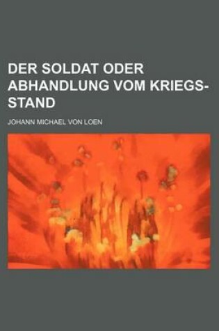 Cover of Der Soldat Oder Abhandlung Vom Kriegs-Stand