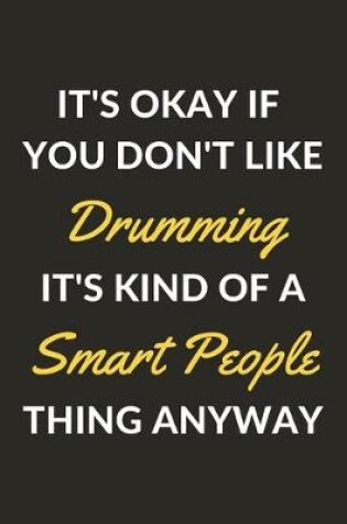 Cover of It's Okay If You Don't Like Drumming It's Kind Of A Smart People Thing Anyway