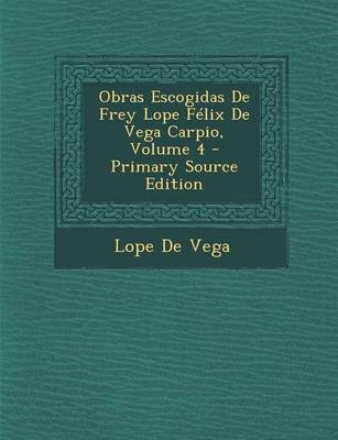 Book cover for Obras Escogidas de Frey Lope Felix de Vega Carpio, Volume 4 - Primary Source Edition