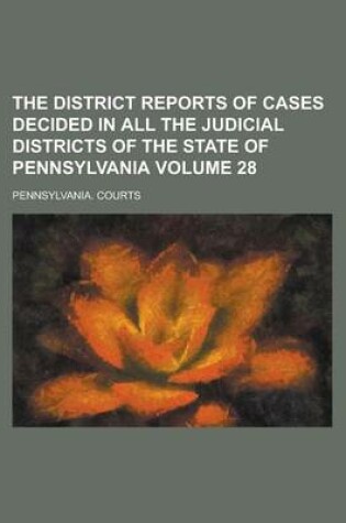 Cover of The District Reports of Cases Decided in All the Judicial Districts of the State of Pennsylvania Volume 28