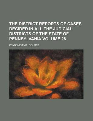 Book cover for The District Reports of Cases Decided in All the Judicial Districts of the State of Pennsylvania Volume 28