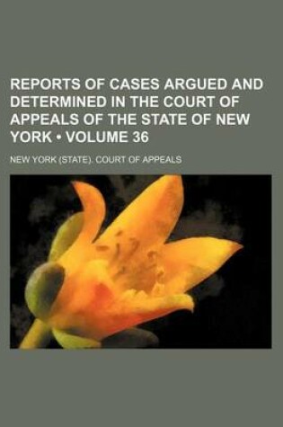 Cover of Reports of Cases Argued and Determined in the Court of Appeals of the State of New York (Volume 36)