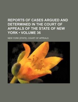 Book cover for Reports of Cases Argued and Determined in the Court of Appeals of the State of New York (Volume 36)
