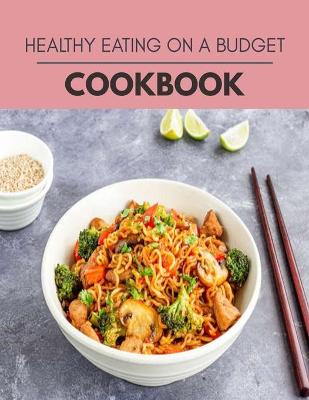 Book cover for Healthy Eating On A Budget Cookbook