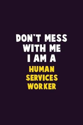 Book cover for Don't Mess With Me, I Am A Human Services Worker