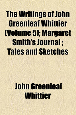 Book cover for The Writings of John Greenleaf Whittier (Volume 5); Margaret Smith's Journal Tales and Sketches