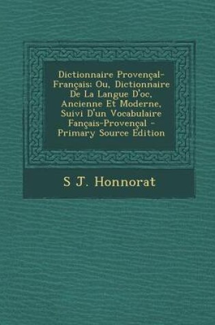 Cover of Dictionnaire Provencal-Francais; Ou, Dictionnaire de La Langue D'Oc, Ancienne Et Moderne, Suivi D'Un Vocabulaire Fancais-Provencal - Primary Source Ed