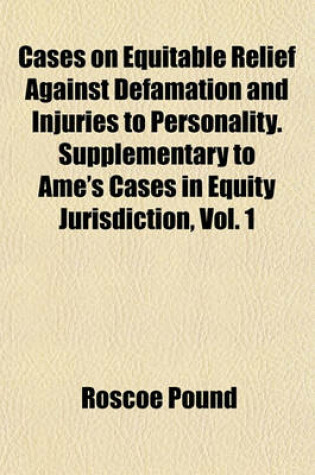 Cover of Cases on Equitable Relief Against Defamation and Injuries to Personality. Supplementary to AME's Cases in Equity Jurisdiction, Vol. 1