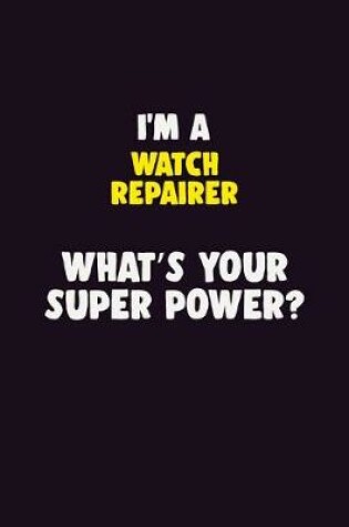 Cover of I'M A Watch repairer, What's Your Super Power?