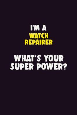 Book cover for I'M A Watch repairer, What's Your Super Power?