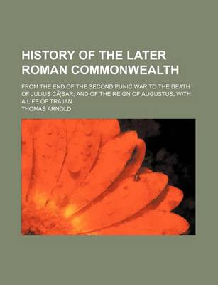 Book cover for History of the Later Roman Commonwealth; From the End of the Second Punic War to the Death of Julius CA Sar and of the Reign of Augustus with a Life O