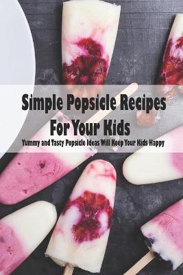 Book cover for Simple Popsicle Recipes For Your Kids